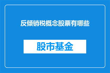 反倾销税概念股票有哪些(哪些公司的股票受反倾销税影响？)