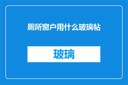 厕所窗户用什么玻璃帖(厕所窗户用什么玻璃帖？)