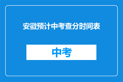 安徽预计中考查分时间表(安徽中考查分时间表何时公布？)