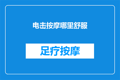 电击按摩哪里舒服(电击按摩究竟哪里最舒适？)