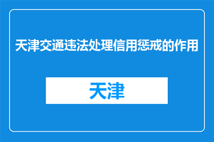 天津交通违法处理信用惩戒的作用(天津交通违法处理信用惩戒的作用是什么？)