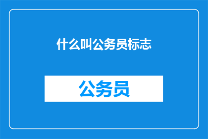 什么叫公务员标志(什么是公务员标志？)