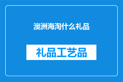 澳洲海淘什么礼品(澳洲海淘，你最想带回家的礼品是什么？)