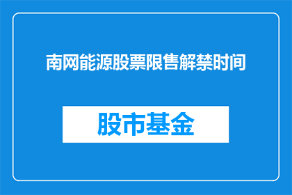 南网能源股票限售解禁时间(南网能源股票限售解禁时间是什么时候？)