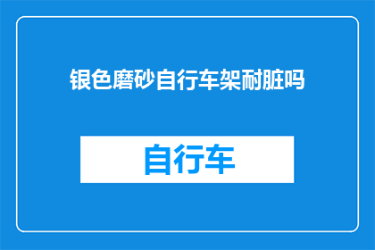 银色磨砂自行车架耐脏吗(银色磨砂自行车架是否耐脏？)