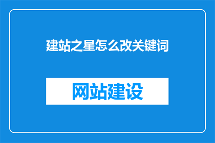 建站之星怎么改关键词(如何修改建站之星的关键词？)