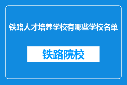 铁路人才培养学校有哪些学校名单(哪些铁路人才培养学校值得一探？)