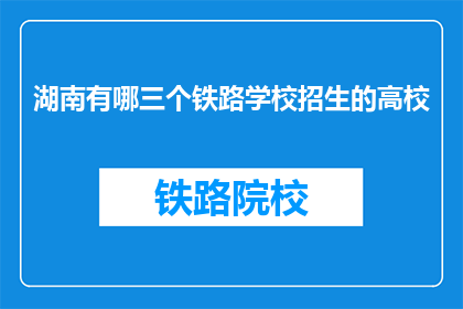 湖南有哪三个铁路学校招生的高校(湖南地区哪三所铁路学校正在招生？)