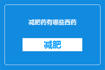 减肥药有哪些西药(有哪些西药可用于减肥？)