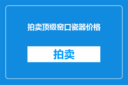 拍卖顶级窑口瓷器价格(顶级窑口瓷器拍卖价格是多少？)