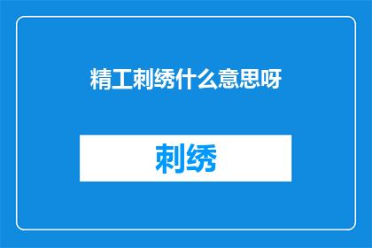 精工刺绣什么意思呀(精工刺绣的含义是什么？)