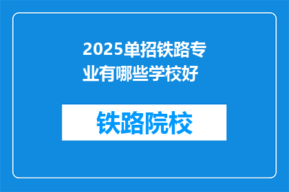 2025单招铁路专业有哪些学校好(2025年单招铁路专业有哪些学校好？)