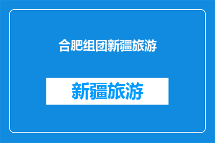 合肥组团新疆旅游(合肥组团去新疆旅游，你准备好了吗？)