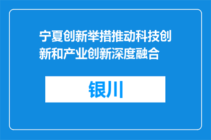 宁夏创新举措推动科技创新和产业创新深度融合