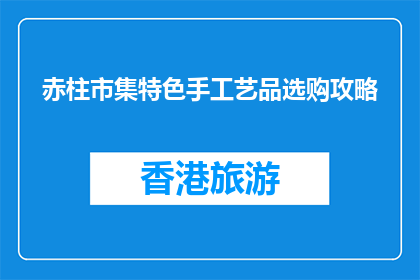 赤柱市集特色手工艺品选购攻略(如何挑选赤柱市集的特色手工艺品？)