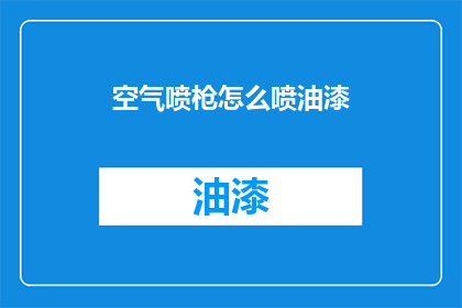 空气喷枪怎么喷油漆(如何正确使用空气喷枪喷涂油漆？)