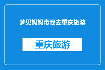 梦见妈妈带我去重庆旅游(梦游重庆，妈妈的陪伴下，我是否真的踏上了那片热土？)