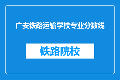 广安铁路运输学校专业分数线(广安铁路运输学校专业录取分数线是多少？)