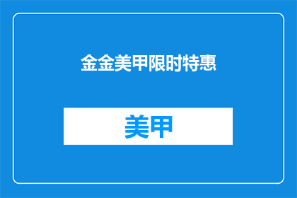 金金美甲限时特惠(金金美甲限时特惠，你准备好迎接了吗？)