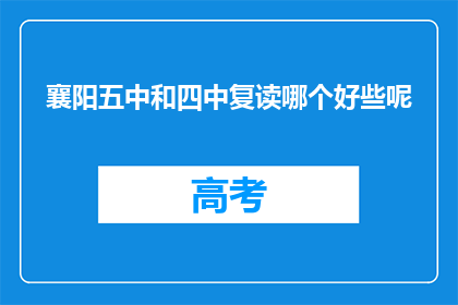 襄阳五中和四中复读哪个好些呢(襄阳五中与四中复读选择哪个更好？)