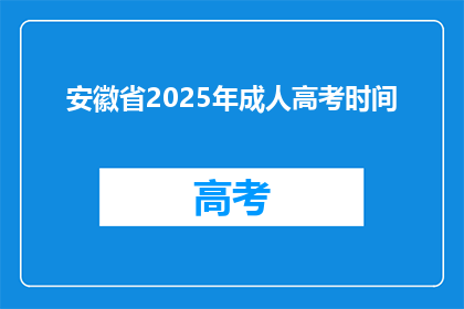 安徽省2025年成人高考时间(2025年安徽省成人高考具体时间安排是？)