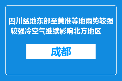 四川盆地东部至黄淮等地雨势较强 较强冷空气继续影响北方地区
