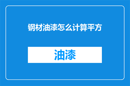 钢材油漆怎么计算平方(如何计算钢材油漆的平方面积？)