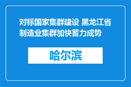 对标国家集群建设 黑龙江省制造业集群加快蓄力成势