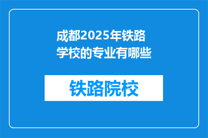 成都2025年铁路学校的专业有哪些(2025年成都铁路学校将开设哪些专业？)