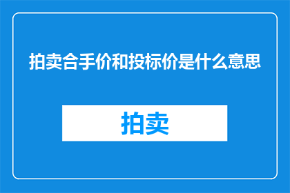 拍卖合手价和投标价是什么意思(拍卖合手价和投标价的含义是什么？)