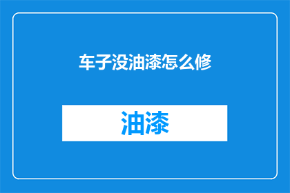 车子没油漆怎么修(车子未涂漆，如何进行修复？)