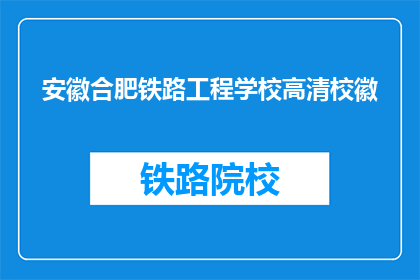 安徽合肥铁路工程学校高清校徽(安徽合肥铁路工程学校校徽高清版是什么？)