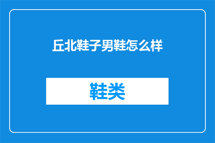 丘北鞋子男鞋怎么样(丘北鞋子男鞋质量如何？)
