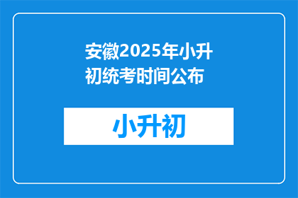 安徽2025年小升初统考时间公布(安徽2025年小升初统考时间何时公布？)