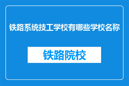 铁路系统技工学校有哪些学校名称(铁路系统技工学校有哪些名称？)