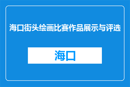 海口街头绘画比赛作品展示与评选(海口街头绘画比赛作品展示与评选活动何时举行？)