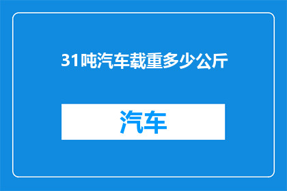 31吨汽车载重多少公斤(31吨汽车的载重能力是多少公斤？)