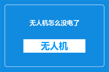 无人机怎么没电了(无人机为何突然没电了？)