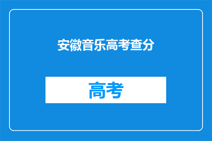 安徽音乐高考查分(安徽音乐高考分数何时公布？)