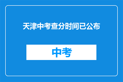 天津中考查分时间已公布(天津中考成绩查询时间已公布，考生们何时可以得知？)