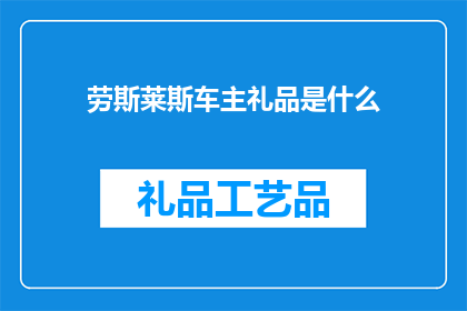 劳斯莱斯车主礼品是什么(劳斯莱斯车主的专属礼品是什么？)
