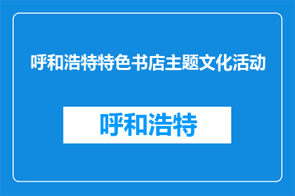 呼和浩特特色书店主题文化活动(呼和浩特特色书店举办主题文化活动，你期待吗？)