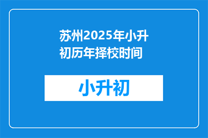 苏州2025年小升初历年择校时间(苏州2025年小升初择校时间是什么时候？)
