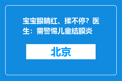 宝宝眼睛红、揉不停？医生：需警惕儿童结膜炎