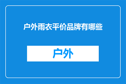 户外雨衣平价品牌有哪些(户外雨衣平价品牌有哪些？)
