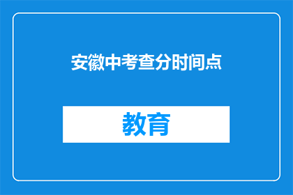 安徽中考查分时间点(安徽中考查分时间点是什么时候？)