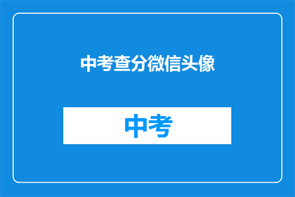 中考查分微信头像(中考查分微信头像，你准备好了吗？)