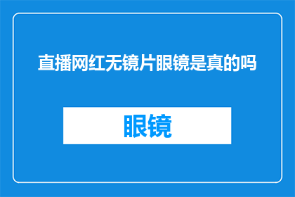 直播网红无镜片眼镜是真的吗(直播网红所售无镜片眼镜是否真实？)