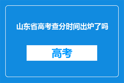 山东省高考查分时间出炉了吗(山东省高考查分时间公布了吗？)