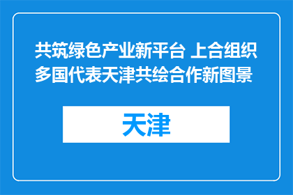 共筑绿色产业新平台 上合组织多国代表天津共绘合作新图景